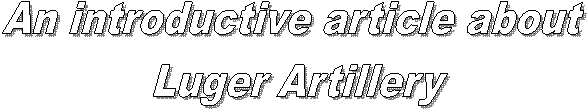An introductive article about
 Luger Artillery